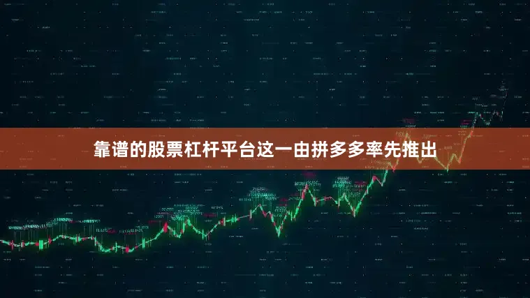 靠谱的股票杠杆平台这一由拼多多率先推出