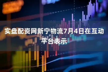 实盘配资网新宁物流7月4日在互动平台表示