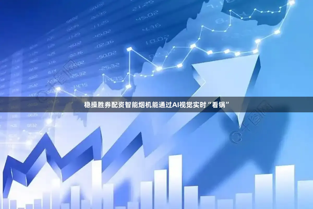 稳操胜券配资智能烟机能通过AI视觉实时“看锅”