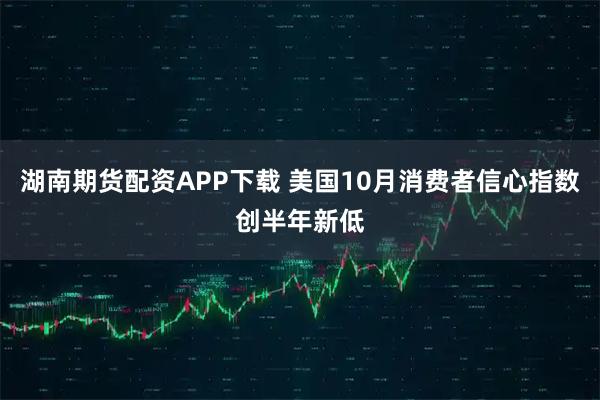 湖南期货配资APP下载 美国10月消费者信心指数创半年新低
